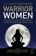 Donne guerriere: Rifare i luoghi post-secondari attraverso l'indagine narrativa relazionale - Warrior Women: Remaking Post-Secondary Places Through Relational Narrative Inquiry