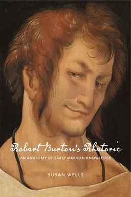 La retorica di Robert Burton: Un'anatomia del sapere della prima età moderna - Robert Burton's Rhetoric: An Anatomy of Early Modern Knowledge