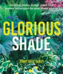 L'ombra gloriosa: Piante straordinarie, idee di design e tecniche collaudate per il vostro giardino ombroso - Glorious Shade: Dazzling Plants, Design Ideas, and Proven Techniques for Your Shady Garden