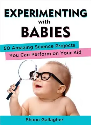 Sperimentare con i bambini: 50 incredibili progetti scientifici da realizzare con i vostri figli - Experimenting with Babies: 50 Amazing Science Projects You Can Perform on Your Kid