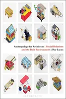Antropologia per architetti: Relazioni sociali e ambiente costruito - Anthropology for Architects: Social Relations and the Built Environment