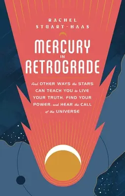 Mercurio retrogrado: E altri modi in cui le stelle possono insegnarvi a vivere la vostra verità, trovare il vostro potere e ascoltare il richiamo dell'universo - Mercury in Retrograde: And Other Ways the Stars Can Teach You to Live Your Truth, Find Your Power, and Hear the Call of the Universe