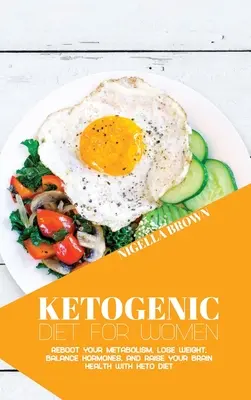 Dieta chetogenica per le donne: Riavviare il metabolismo, perdere peso, bilanciare gli ormoni e aumentare la salute del cervello con la dieta Keto - Ketogenic Diet for Women: Reboot Your Metabolism, Lose Weight, Balance Hormones, and Raise Your Brain Health with Keto Diet