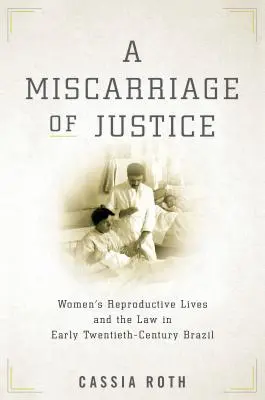 Un errore giudiziario: La vita riproduttiva delle donne e la legge nel Brasile del primo Novecento - A Miscarriage of Justice: Women's Reproductive Lives and the Law in Early Twentieth-Century Brazil