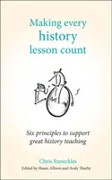 Far valere ogni lezione di storia: Sei principi per sostenere un ottimo insegnamento della storia - Making Every History Lesson Count: Six Principles to Support Great History Teaching