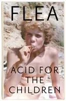 Acid For The Children - L'autobiografia di Flea, leggenda dei Red Hot Chili Peppers - Acid For The Children - The autobiography of Flea, the Red Hot Chili Peppers legend