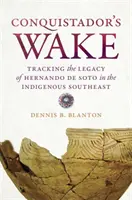 La scia del Conquistador: seguire l'eredità di Hernando de Soto nel Sud-Est indigeno - Conquistador's Wake: Tracking the Legacy of Hernando de Soto in the Indigenous Southeast