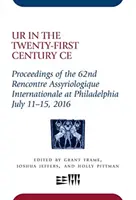 Ur nel ventunesimo secolo Ce: Atti del 62° Rencontre Assyriologique Internationale di Filadelfia, 11-15 luglio 2016 - Ur in the Twenty-First Century Ce: Proceedings of the 62nd Rencontre Assyriologique Internationale at Philadelphia, July 11-15, 2016