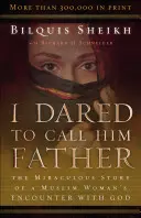 Ho osato chiamarlo padre: La storia miracolosa dell'incontro di una donna musulmana con Dio - I Dared to Call Him Father: The Miraculous Story of a Muslim Woman's Encounter with God