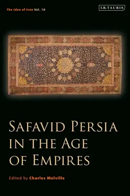 La Persia safavide nell'età degli imperi: L'idea di Iran Vol. 10 - Safavid Persia in the Age of Empires: The Idea of Iran Vol. 10