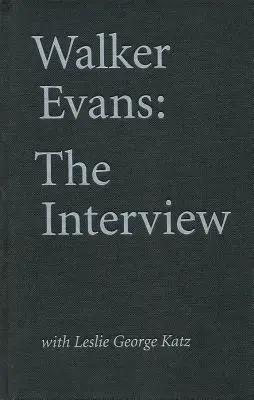 Walker Evans: l'intervista: Con Leslie George Katz - Walker Evans: The Interview: With Leslie George Katz