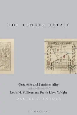 Il tenero dettaglio: Ornamento e sentimentalismo nell'architettura di Louis H. Sullivan e Frank Lloyd Wright - The Tender Detail: Ornament and Sentimentality in the Architecture of Louis H. Sullivan and Frank Lloyd Wright