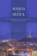 Canzoni di Seoul: Un'etnografia della voce e del canto nella Corea del Sud cristiana - Songs of Seoul: An Ethnography of Voice and Voicing in Christian South Korea