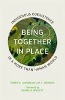 Stare insieme nel luogo: La coesistenza indigena in un mondo più che umano - Being Together in Place: Indigenous Coexistence in a More Than Human World
