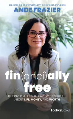 Finanziariamente libero: 11 conversazioni da fare con se stessi su vita, denaro e valore - Financially Free: 11 Conversations to Have with Yourself about Life, Money, and Worth