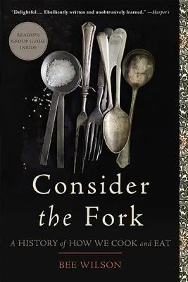 Considera la forchetta: una storia di come cuciniamo e mangiamo - Consider the Fork: A History of How We Cook and Eat