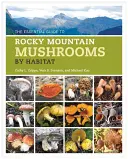 La guida essenziale ai funghi delle Montagne Rocciose per habitat - The Essential Guide to Rocky Mountain Mushrooms by Habitat