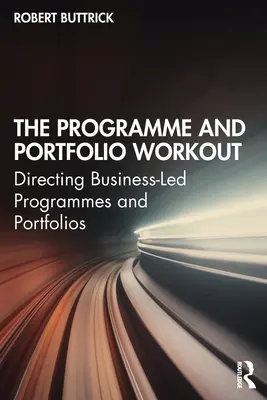L'allenamento del programma e del portafoglio: Dirigere programmi e portafogli aziendali - The Programme and Portfolio Workout: Directing Business-Led Programmes and Portfolios
