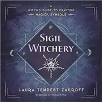 La stregoneria dei sigilli: Guida di una strega alla creazione di simboli magici - Sigil Witchery: A Witch's Guide to Crafting Magick Symbols