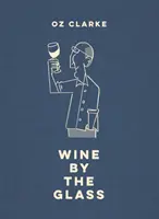 Oz Clarke Vino al bicchiere: Aiutarvi a trovare i sapori e gli stili che più vi piacciono - Oz Clarke Wine by the Glass: Helping You Find the Flavours and Styles You Enjoy