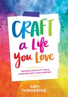 Crea una vita che ami: infondere creatività, divertimento e intenzione nella tua vita quotidiana - Craft a Life You Love: Infusing Creativity, Fun & Intention Into Your Everyday