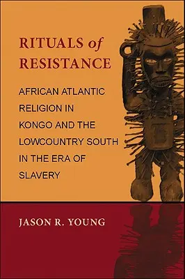 Rituali di resistenza: La religione atlantica africana nel Kongo e nel Sud del Lowcountry all'epoca della schiavitù - Rituals of Resistance: African Atlantic Religion in Kongo and the Lowcountry South in the Era of Slavery