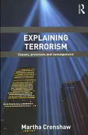 Spiegare il terrorismo: Cause, processi e conseguenze - Explaining Terrorism: Causes, Processes and Consequences