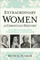 Donne straordinarie della storia cristiana: Cosa possiamo imparare dalle loro lotte e dai loro trionfi - Extraordinary Women of Christian History: What We Can Learn from Their Struggles and Triumphs