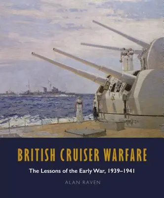 La guerra degli incrociatori britannici: Le lezioni della prima guerra 1939-1941 - British Cruiser Warfare: The Lessons of the Early War 1939-1941