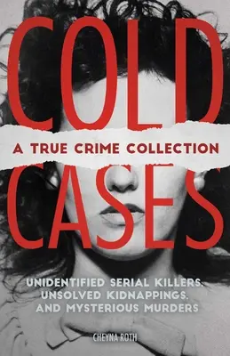 Casi freddi: Una collezione di veri crimini: Serial killer non identificati, rapimenti irrisolti e omicidi misteriosi (tra cui il Killer dello Zodiaco, Natalee H - Cold Cases: A True Crime Collection: Unidentified Serial Killers, Unsolved Kidnappings, and Mysterious Murders (Including the Zodiac Killer, Natalee H