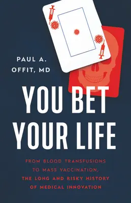Scommetti la tua vita: Dalle trasfusioni di sangue alle vaccinazioni di massa, la lunga e rischiosa storia dell'innovazione medica - You Bet Your Life: From Blood Transfusions to Mass Vaccination, the Long and Risky History of Medical Innovation