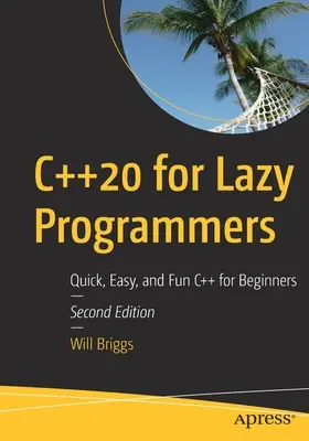 C++20 per programmatori pigri: C++ veloce, facile e divertente per i principianti - C++20 for Lazy Programmers: Quick, Easy, and Fun C++ for Beginners