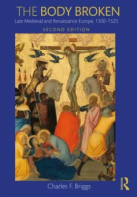Il corpo spezzato: L'Europa tardo-medievale e rinascimentale, 1300-1525 - The Body Broken: Late Medieval and Renaissance Europe, 1300-1525