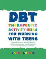 Idee di attività terapeutiche Dbt per lavorare con gli adolescenti: Abilità ed esercizi per lavorare con clienti con disturbo borderline di personalità, depressione, - Dbt Therapeutic Activity Ideas for Working with Teens: Skills and Exercises for Working with Clients with Borderline Personality Disorder, Depression,