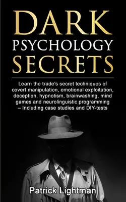 Segreti di psicologia oscura: Imparare le tecniche segrete del mestiere di manipolazione occulta, sfruttamento emotivo, inganno, ipnotismo, lavaggio del cervello - Dark Psychology Secrets: Learn the trade's secret techniques of covert manipulation, emotional exploitation, deception, hypnotism, brainwashing
