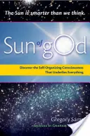Il sole di Dio: La coscienza e la forza auto-organizzatrice che sta alla base di tutto - Sun of God: Consciousness and the Self-Organizing Force That Underlies Everything