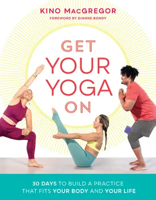 Fai il tuo yoga: 30 giorni per costruire una pratica adatta al vostro corpo e alla vostra vita - Get Your Yoga on: 30 Days to Build a Practice That Fits Your Body and Your Life