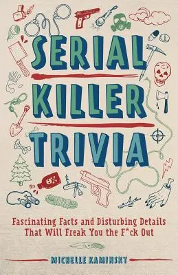 Trivia sui serial killer: fatti affascinanti e dettagli inquietanti che vi faranno uscire di senno - Serial Killer Trivia: Fascinating Facts and Disturbing Details That Will Freak You the F*ck Out