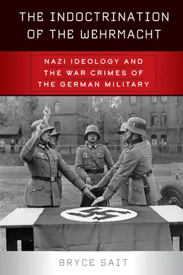 L'indottrinamento della Wehrmacht: L'ideologia nazista e i crimini di guerra dell'esercito tedesco - The Indoctrination of the Wehrmacht: Nazi Ideology and the War Crimes of the German Military
