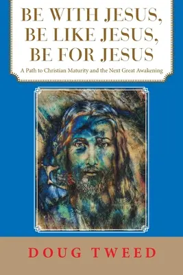 Essere con Gesù, essere come Gesù, essere per Gesù: Un percorso verso la maturità cristiana e il prossimo grande risveglio - Be with Jesus, Be Like Jesus, Be for Jesus: A Path to Christian Maturity and the Next Great Awakening