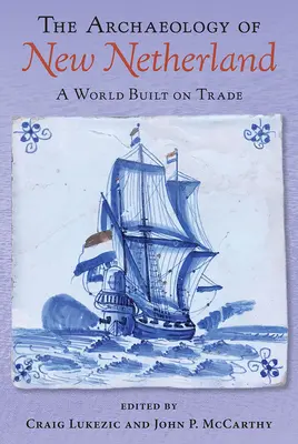 L'archeologia di New Netherland: Un mondo costruito sul commercio - The Archaeology of New Netherland: A World Built on Trade