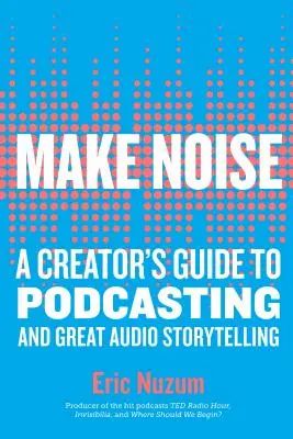 Fare rumore: Guida del creatore al podcasting e al grande racconto audio - Make Noise: A Creator's Guide to Podcasting and Great Audio Storytelling