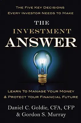 La risposta agli investimenti: Imparate a gestire il vostro denaro e a proteggere il vostro futuro finanziario - The Investment Answer: Learn to Manage Your Money & Protect Your Financial Future