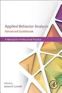 Guida avanzata all'analisi del comportamento applicata: Un manuale per la pratica professionale - Applied Behavior Analysis Advanced Guidebook: A Manual for Professional Practice