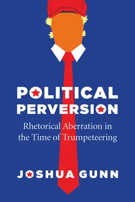 Perversione politica: L'aberrazione retorica al tempo di Trumpeteering - Political Perversion: Rhetorical Aberration in the Time of Trumpeteering