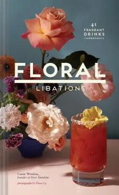 Libagioni floreali: 41 bevande profumate + ingredienti (cocktail floreali, bevande miste analcoliche e alcoliche e ricettari di mocktail). - Floral Libations: 41 Fragrant Drinks + Ingredients (Flower Cocktails, Non-Alcoholic and Alcoholic Mixed Drinks and Mocktails Recipe Book