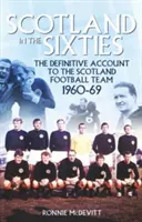 La Scozia degli anni '60: Il resoconto definitivo della nazionale di calcio scozzese negli anni '60 - Scotland in the 60s: The Definitive Account of the Scottish National Football Side During the 1960s