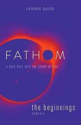 Studi biblici Fathom: Guida per il lettore di Beginnings: Un'immersione profonda nella storia di Dio - Fathom Bible Studies: The Beginnings Leader Guide: A Deep Dive Into the Story of God