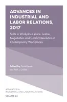 Advances in Industrial and Labor Relations, 2017: Cambiamenti nella voce sul posto di lavoro, giustizia, negoziazione e risoluzione dei conflitti nei luoghi di lavoro contemporanei - Advances in Industrial and Labor Relations, 2017: Shifts in Workplace Voice, Justice, Negotiation and Conflict Resolution in Contemporary Workplaces