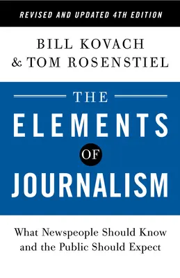 Gli elementi del giornalismo, quarta edizione riveduta e aggiornata: Ciò che i giornalisti dovrebbero sapere e il pubblico dovrebbe aspettarsi - The Elements of Journalism, Revised and Updated 4th Edition: What Newspeople Should Know and the Public Should Expect